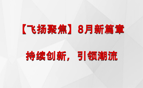 榆中【飞扬聚焦】8月新篇章 —— 持续创新，引领潮流